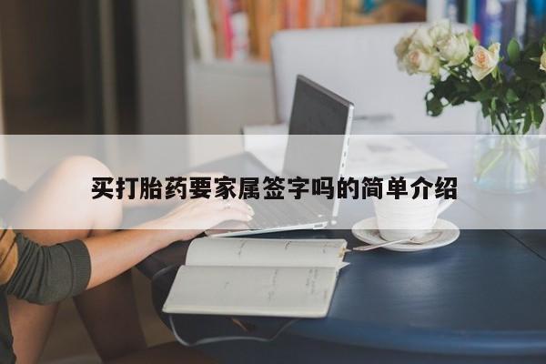 流产药购买方式买打胎药要家属签字吗的简单介绍