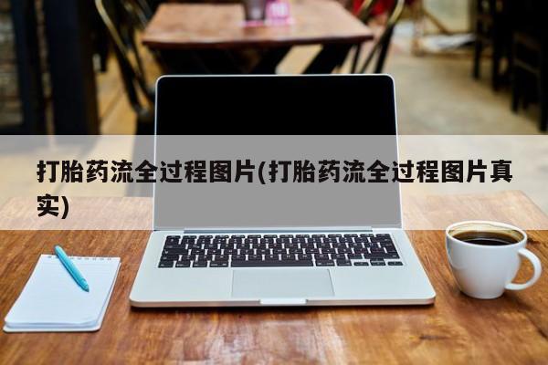 流产药购买方式打胎药流全过程图片(打胎药流全过程图片真实)