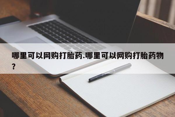 流产药购买方式哪里可以网购打胎药.哪里可以网购打胎药物？